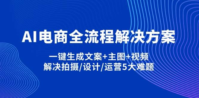 AI电商全流程解决方案,一键生成文案+主图+视频,解决拍摄/设计/运营5大难题-AI创作学习-提示词应用-短视频玩法灵卓AI学习网