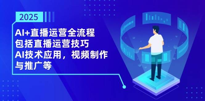 AI+直播运营全流程，包括直播运营技巧，AI技术应用，视频制作与推广等-AI创作学习-提示词应用-短视频玩法灵卓AI学习网