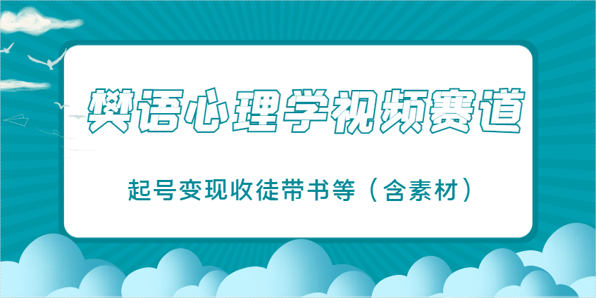 樊语心理学视频教学，爆火的视频赛道，起号变现收徒带书等（含素材）-AI创作学习-提示词应用-短视频玩法灵卓AI学习网