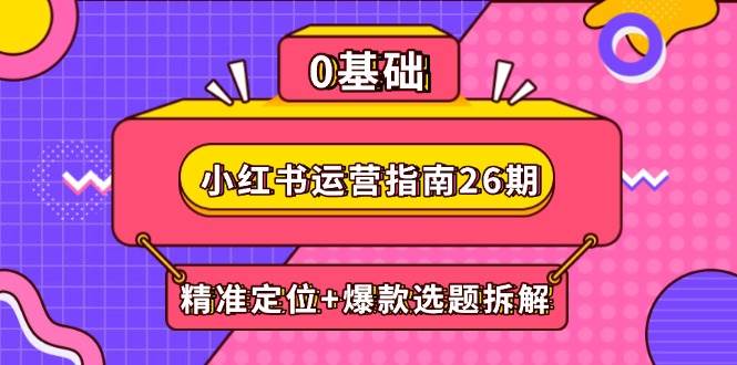 小红书运营指南26期：精准定位+爆款选题拆解,DeepSeek辅助创作与电商变现-AI创作学习-提示词应用-短视频玩法灵卓AI学习网