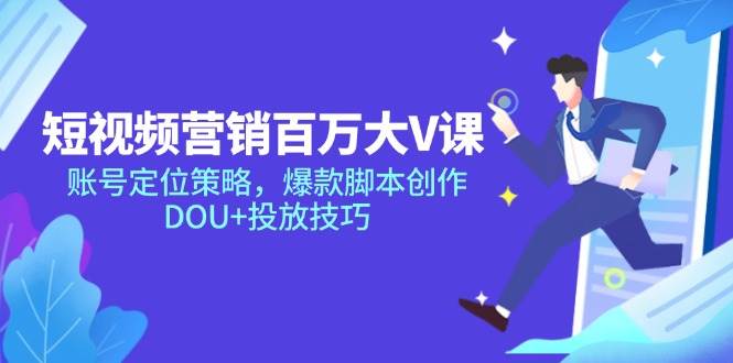 短视频营销百万大V课，账号定位策略，爆款脚本创作，DOU+投放技巧-AI创作学习-提示词应用-短视频玩法灵卓AI学习网