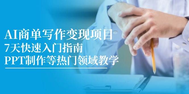 AI商单写作变现项目，7天快速入门指南，PPT制作等热门领域教学-AI创作学习-提示词应用-短视频玩法灵卓AI学习网