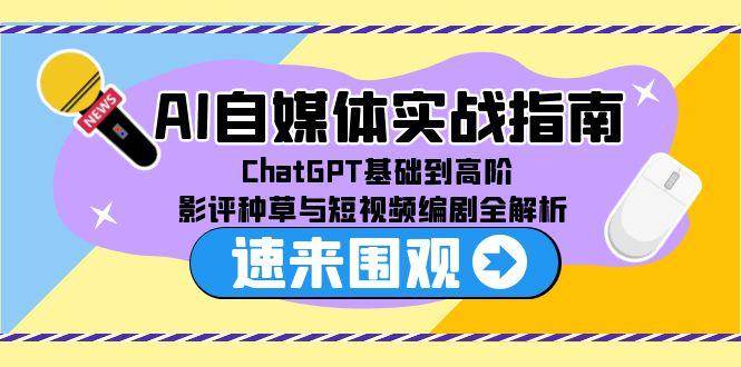 AI自媒体实战指南，ChatGPT基础到高阶，影评种草与短视频编剧全解析-AI创作学习-提示词应用-短视频玩法灵卓AI学习网