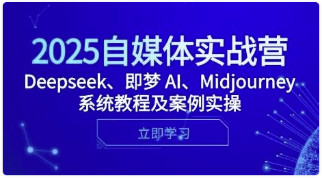 2025自媒体实战营，Deepseek、即梦 AI、Midjourney系统教程及案例实操 -AI创作学习-提示词应用-短视频玩法灵卓AI学习网