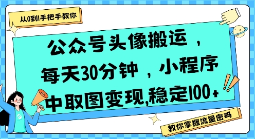 公众号头像搬运，每天30分钟，小程序中取图变现稳定100+-AI创作学习-提示词应用-短视频玩法灵卓AI学习网