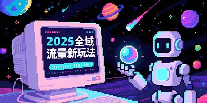 2025全域流量新玩法，O5A无潜入池方法论，基础逻辑+实战技巧全解析-AI创作学习-提示词应用-短视频玩法灵卓AI学习网