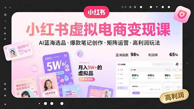 小红书虚拟电商变现课，AI蓝海选品，爆款笔记创作，矩阵运营，高利润玩法-AI创作学习-提示词应用-短视频玩法灵卓AI学习网