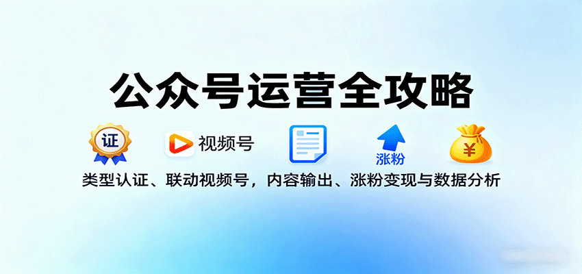 公众号运营全攻略：类型认证、联动视频号，内容输出、涨粉变现与数据分析-AI创作学习-提示词应用-短视频玩法灵卓AI学习网